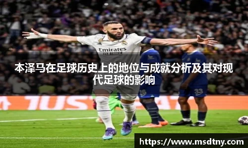熊猫体育本泽马在足球历史上的地位与成就分析及其对现代足球的影响